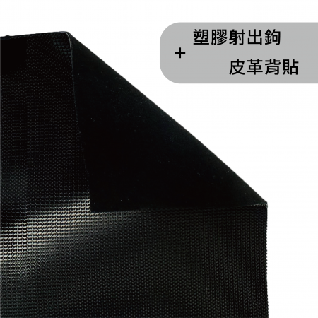 塑膠射出鉤貼合合成皮革 - 一面是射出鉤面一面是平整的合成皮,其穩固的特性除了單一材料在使用上的壽命外,也大幅提升了材料的外觀,其精美度常使用在高檔的成品上,如醫療綁帶、醫療耗材或其他精品綁帶。需搭配鉤面使用。反之,也可將毛面替換成其他黏扣帶,如毛面、鉤面、起毛布…等,也有相同的效果。